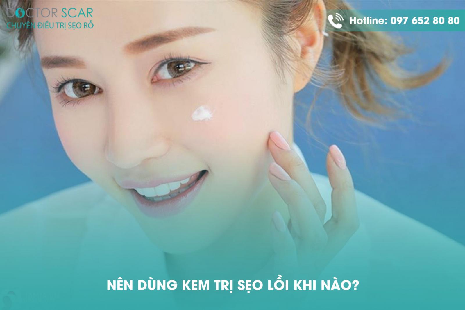 Nên dùng kem trị sẹo lồi khi nào?