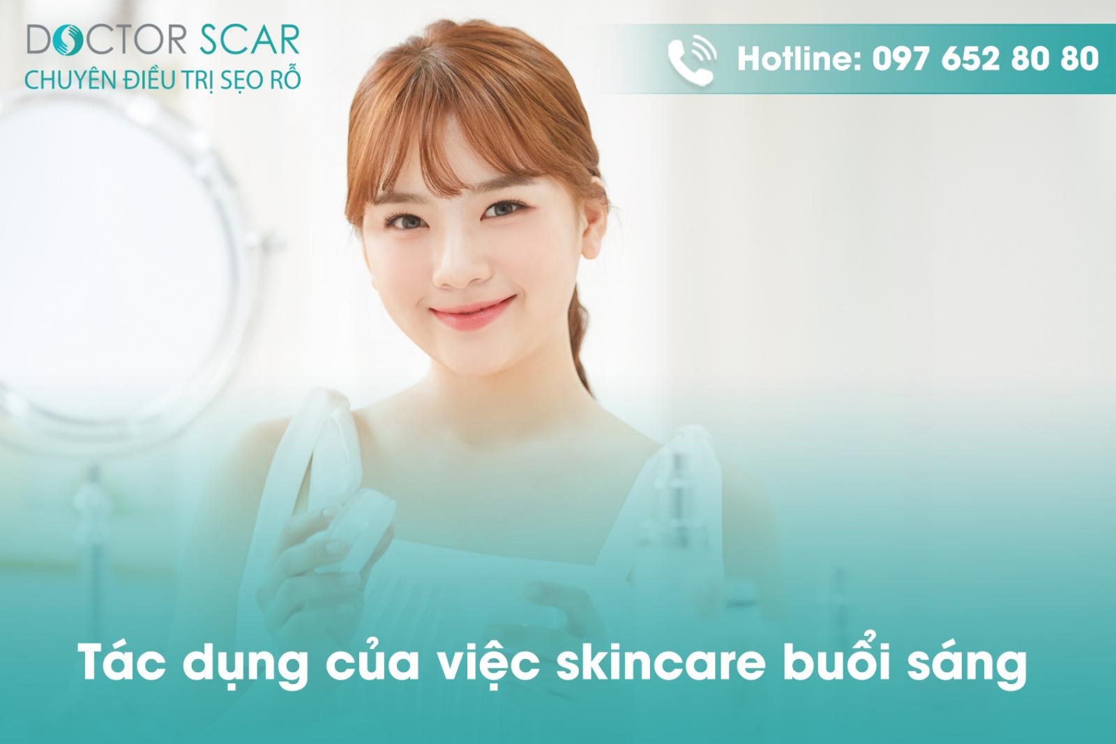 Tác dụng của việc skincare buổi sáng.