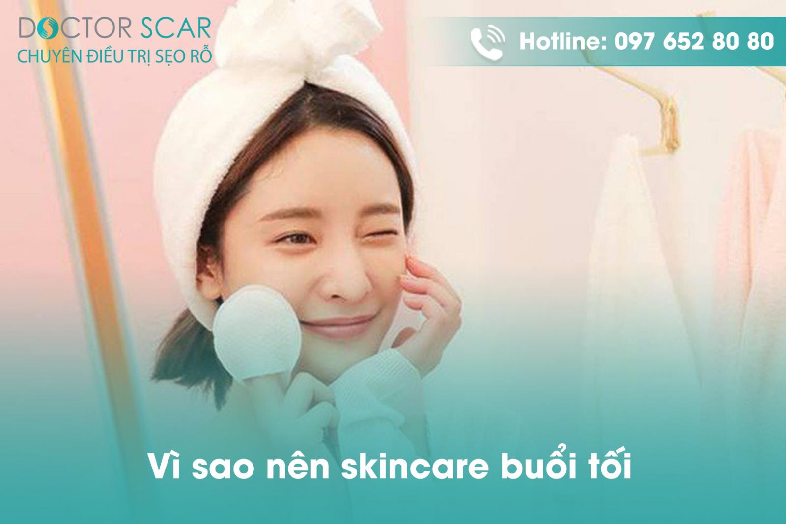 Vì sao nên skincare buổi tối.