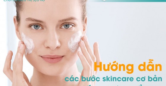 Hướng dẫn các bước skincare cơ bản chi tiết tại nhà chuẩn spa