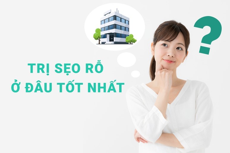 Trị sẹo rỗ/ sẹo lõm ở đâu hiệu quả tốt nhất